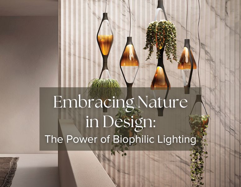 Embracing Nature in Design: The Power of Biophilic Lighting